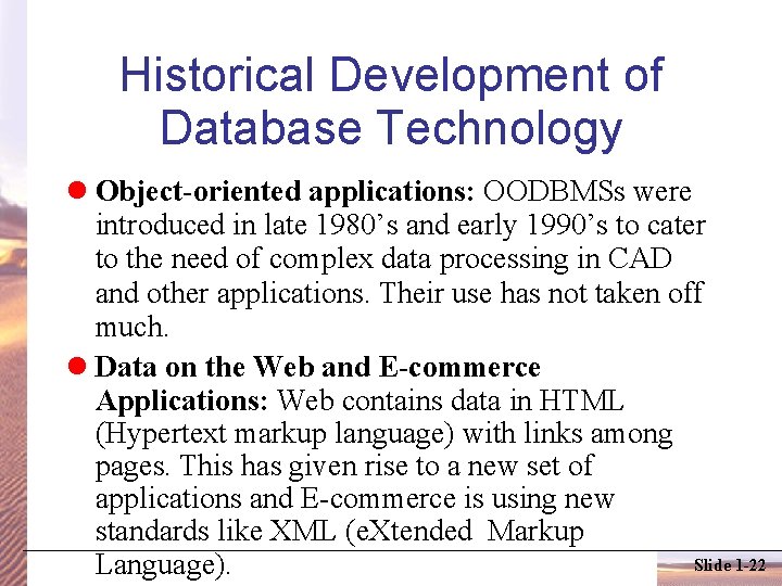 Historical Development of Database Technology Object-oriented applications: OODBMSs were introduced in late 1980’s and