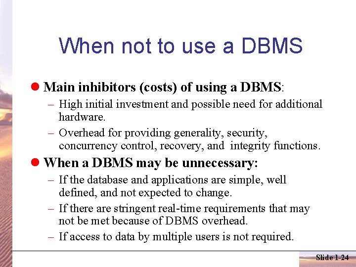 When not to use a DBMS Main inhibitors (costs) of using a DBMS: –