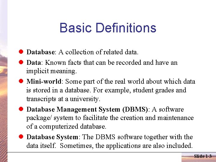 Basic Definitions Database: A collection of related data. Data: Known facts that can be