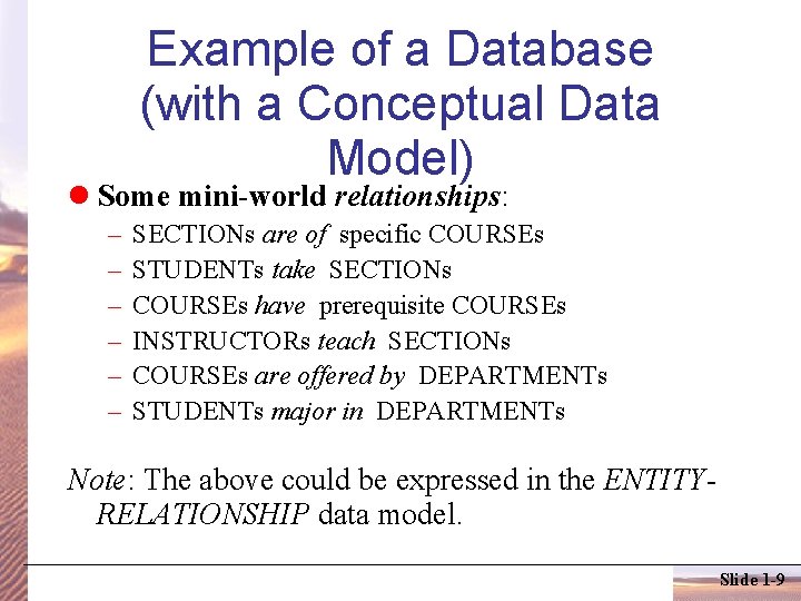 Example of a Database (with a Conceptual Data Model) Some mini-world relationships: – –