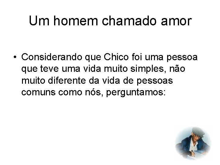 Um homem chamado amor • Considerando que Chico foi uma pessoa que teve uma