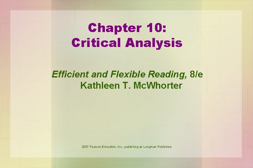 Chapter 10: Critical Analysis Efficient and Flexible Reading, 8/e Kathleen T. Mc. Whorter 2007