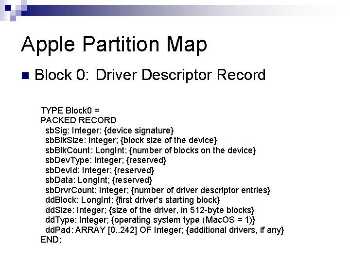 Apple Partition Map n Block 0: Driver Descriptor Record TYPE Block 0 = PACKED