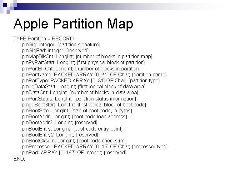 Apple Partition Map TYPE Partition = RECORD pm. Sig: Integer; {partition signature} pm. Sig.