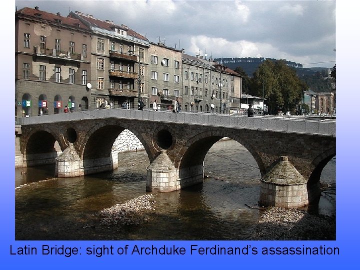 Latin Bridge: sight of Archduke Ferdinand’s assassination 