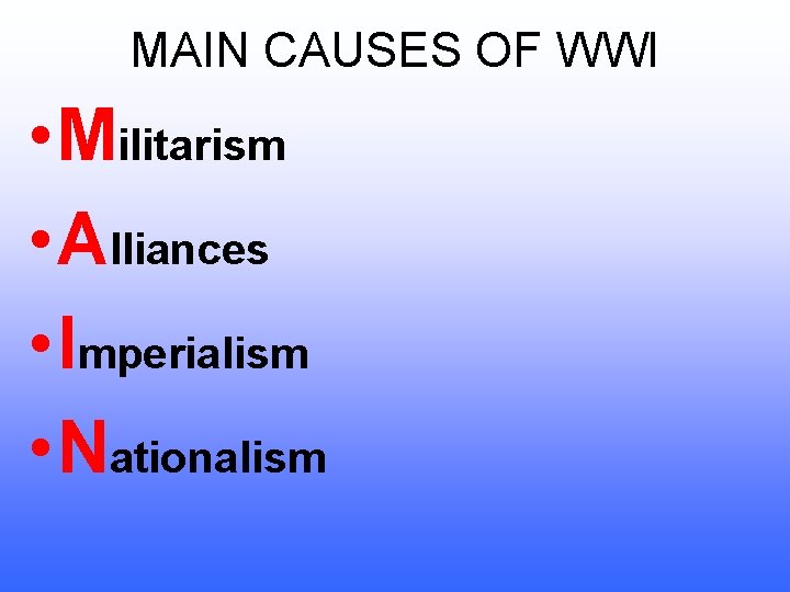 MAIN CAUSES OF WWI • Militarism • Alliances • Imperialism • Nationalism 