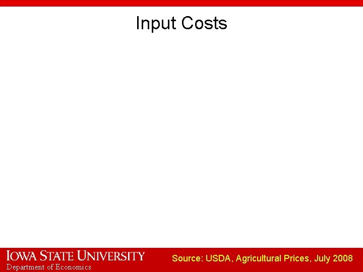 Input Costs Department of Economics Source: USDA, Agricultural Prices, July 2008 