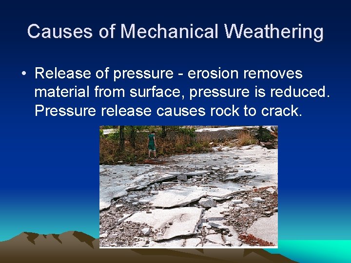 Causes of Mechanical Weathering • Release of pressure - erosion removes material from surface,