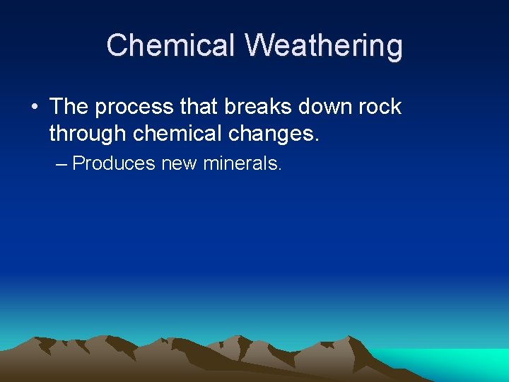 Chemical Weathering • The process that breaks down rock through chemical changes. – Produces