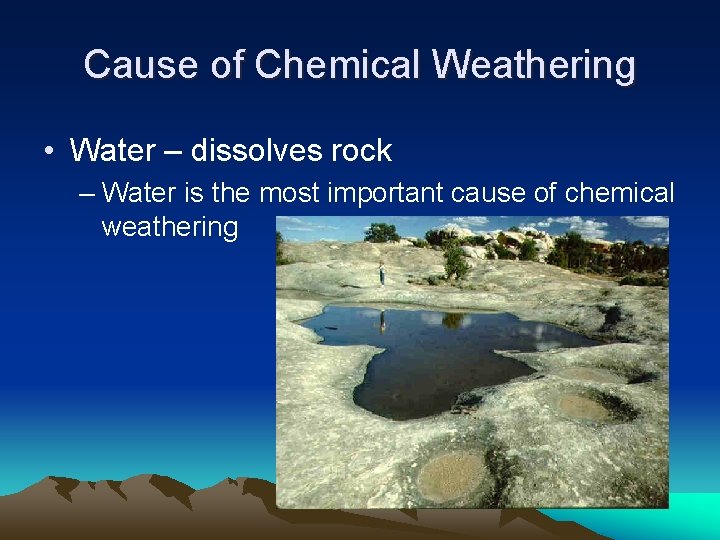 Cause of Chemical Weathering • Water – dissolves rock – Water is the most