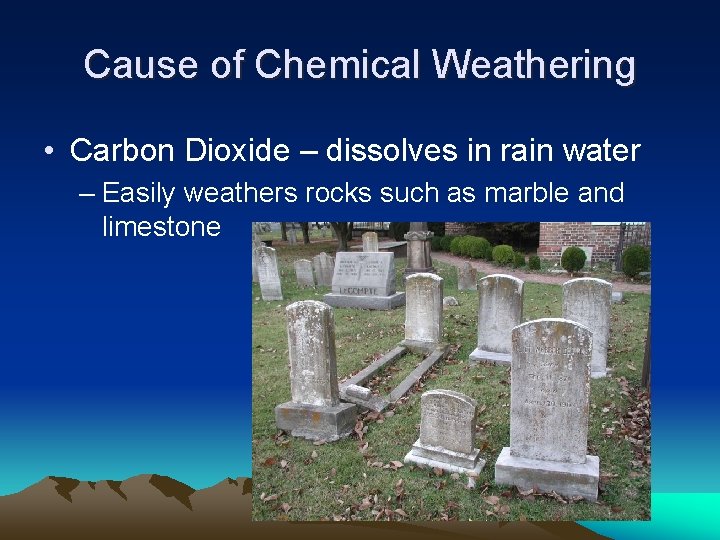 Cause of Chemical Weathering • Carbon Dioxide – dissolves in rain water – Easily