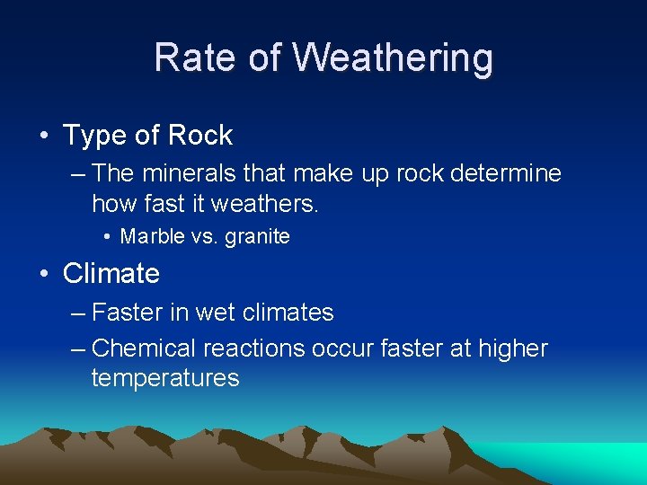 Rate of Weathering • Type of Rock – The minerals that make up rock