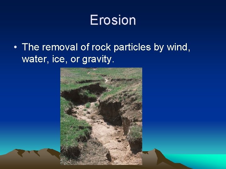 Erosion • The removal of rock particles by wind, water, ice, or gravity. 