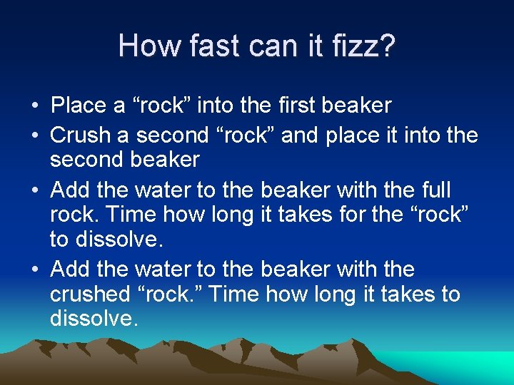 How fast can it fizz? • Place a “rock” into the first beaker •