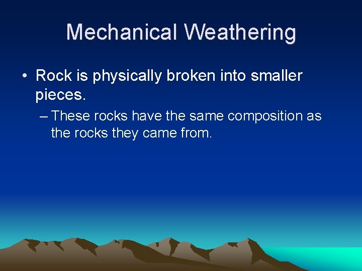 Mechanical Weathering • Rock is physically broken into smaller pieces. – These rocks have