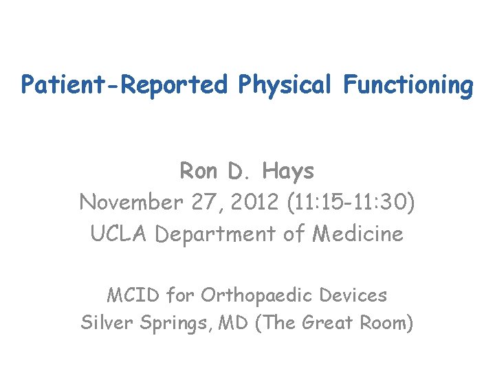 Patient-Reported Physical Functioning Ron D. Hays November 27, 2012 (11: 15 -11: 30) UCLA