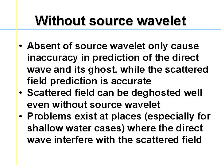 Without source wavelet • Absent of source wavelet only cause inaccuracy in prediction of Without source wavelet • Absent of source wavelet only cause inaccuracy in prediction of