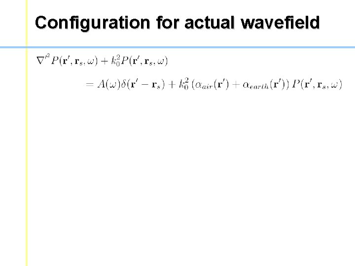 Configuration for actual wavefield Configuration for actual wavefield