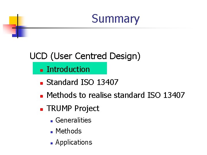 Summary UCD (User Centred Design) n Introduction n Standard ISO 13407 n Methods to
