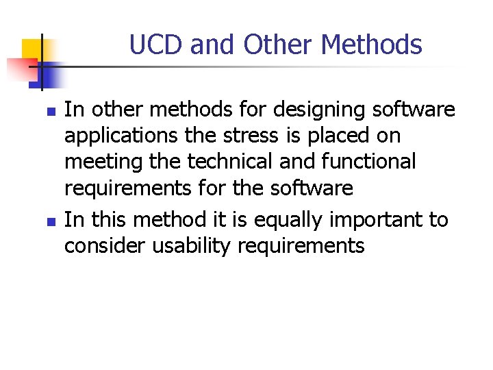 UCD and Other Methods n n In other methods for designing software applications the