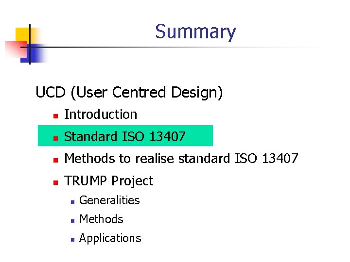 Summary UCD (User Centred Design) n Introduction n Standard ISO 13407 n Methods to