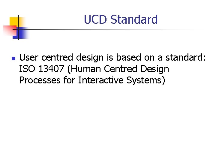 UCD Standard n User centred design is based on a standard: ISO 13407 (Human