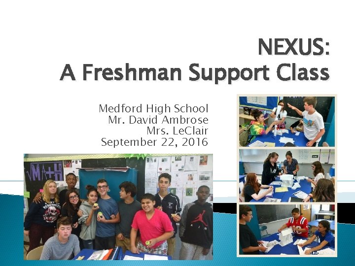 NEXUS: A Freshman Support Class Medford High School Mr. David Ambrose Mrs. Le. Clair