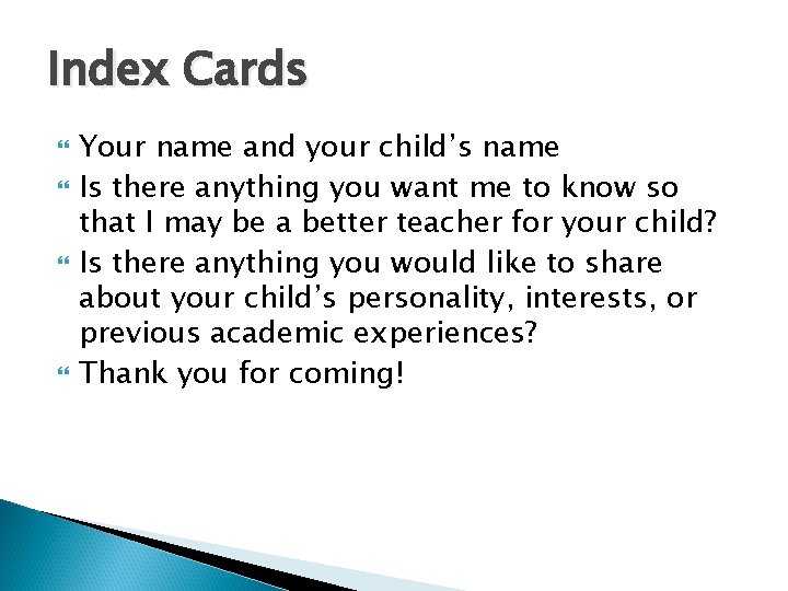 Index Cards Your name and your child’s name Is there anything you want me
