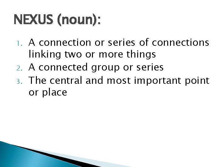 NEXUS (noun): 1. 2. 3. A connection or series of connections linking two or