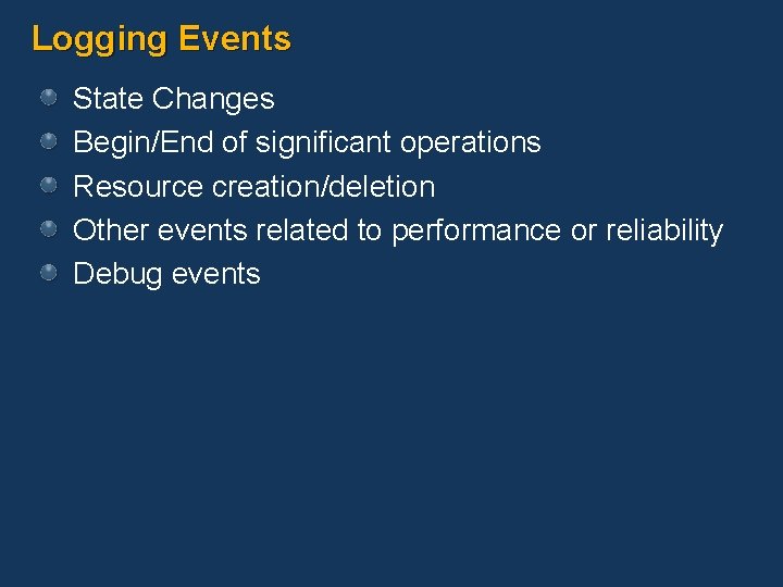 Logging Events State Changes Begin/End of significant operations Resource creation/deletion Other events related to