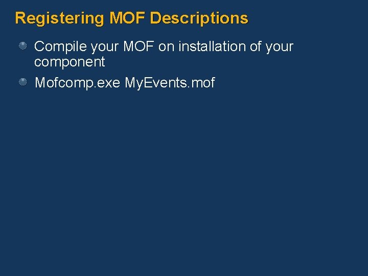 Registering MOF Descriptions Compile your MOF on installation of your component Mofcomp. exe My.