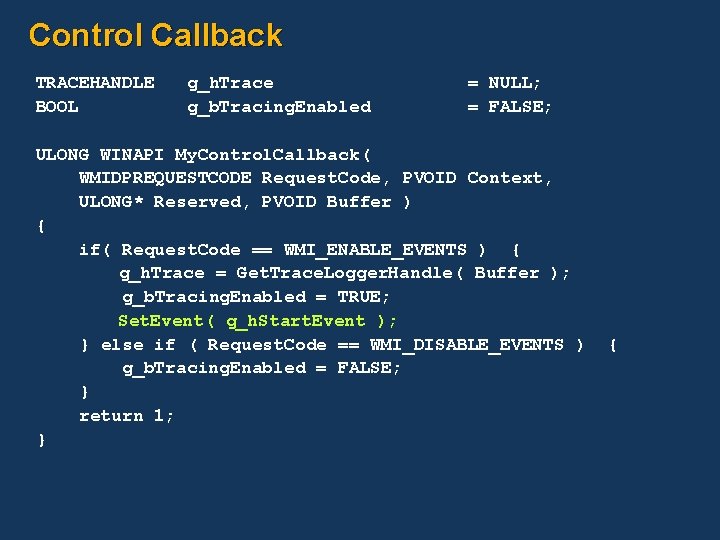 Control Callback TRACEHANDLE BOOL g_h. Trace g_b. Tracing. Enabled = NULL; = FALSE; ULONG