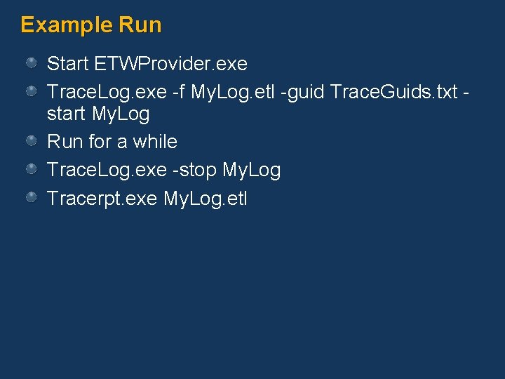 Example Run Start ETWProvider. exe Trace. Log. exe -f My. Log. etl -guid Trace.