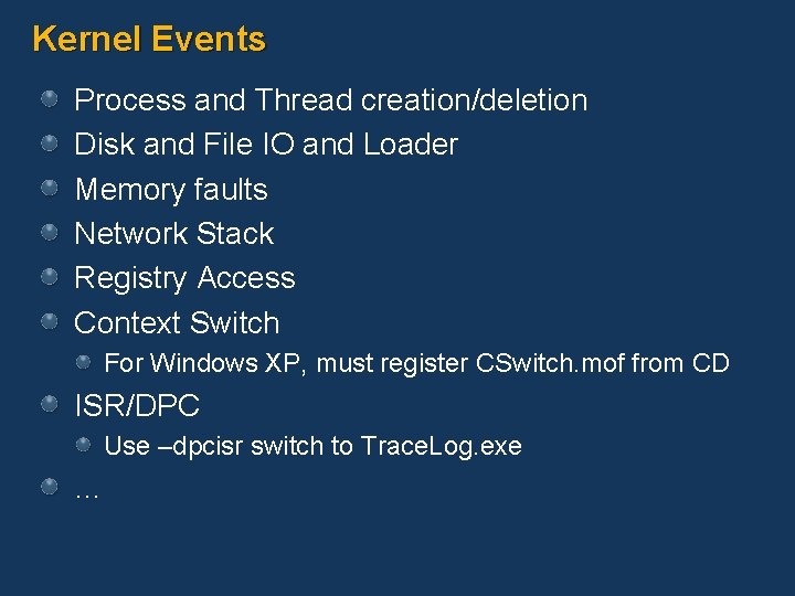 Kernel Events Process and Thread creation/deletion Disk and File IO and Loader Memory faults