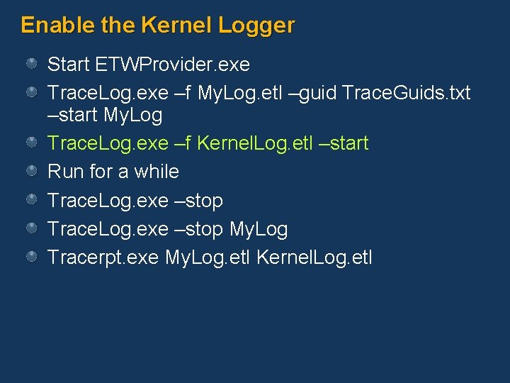 Enable the Kernel Logger Start ETWProvider. exe Trace. Log. exe –f My. Log. etl
