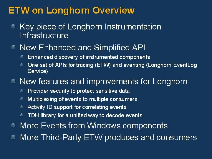 ETW on Longhorn Overview Key piece of Longhorn Instrumentation Infrastructure New Enhanced and Simplified