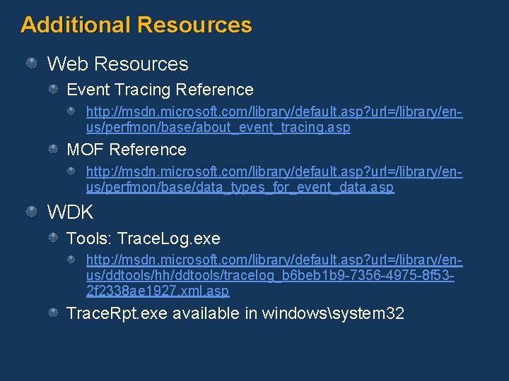 Additional Resources Web Resources Event Tracing Reference http: //msdn. microsoft. com/library/default. asp? url=/library/enus/perfmon/base/about_event_tracing. asp