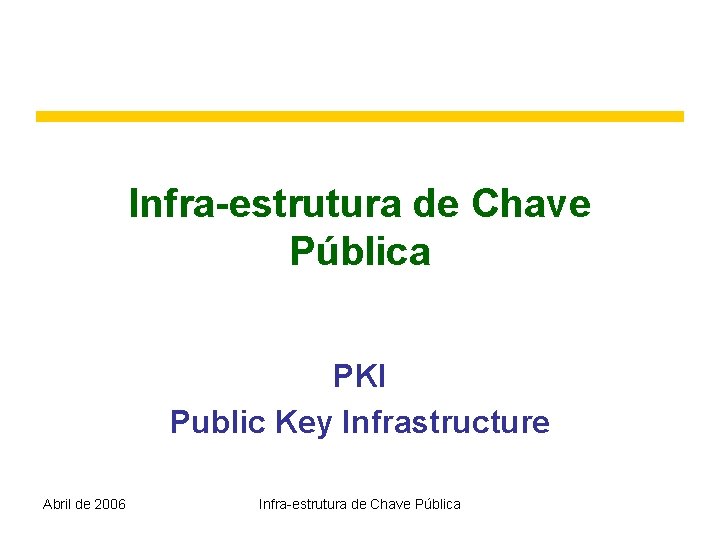 Infra-estrutura de Chave Pública PKI Public Key Infrastructure Abril de 2006 Infra-estrutura de Chave