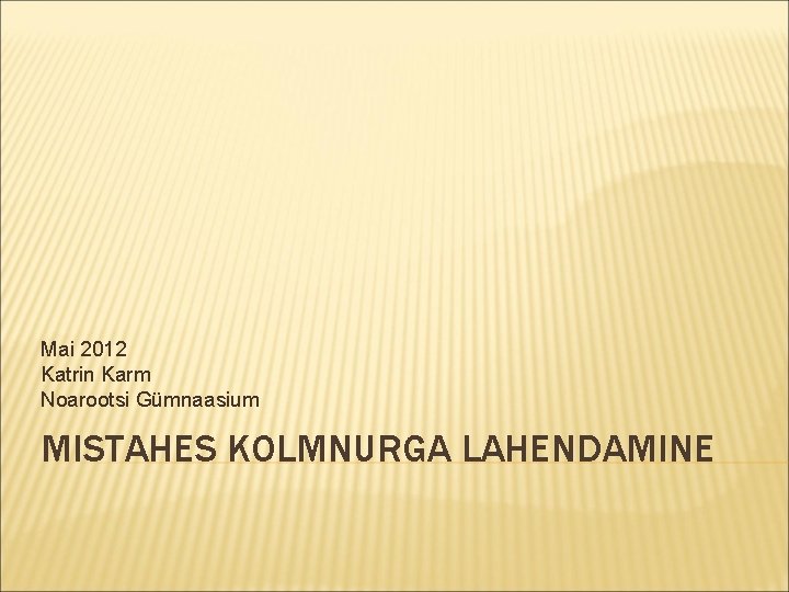 Mai 2012 Katrin Karm Noarootsi Gümnaasium MISTAHES KOLMNURGA LAHENDAMINE 