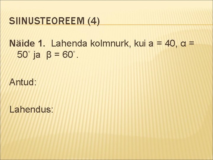 SIINUSTEOREEM (4) Näide 1. Lahenda kolmnurk, kui a = 40, α = 50˚ ja