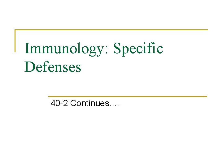Immunology: Specific Defenses 40 -2 Continues…. 