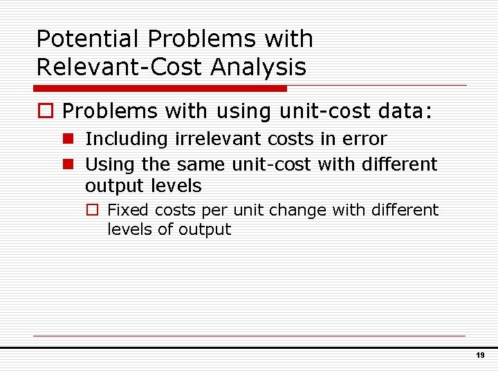 Potential Problems with Relevant-Cost Analysis o Problems with using unit-cost data: n Including irrelevant