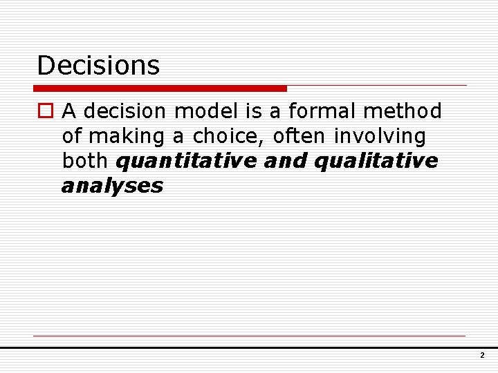 Decisions o A decision model is a formal method of making a choice, often