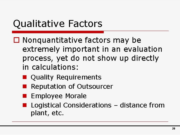 Qualitative Factors o Nonquantitative factors may be extremely important in an evaluation process, yet