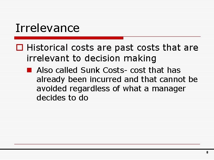 Irrelevance o Historical costs are past costs that are irrelevant to decision making n