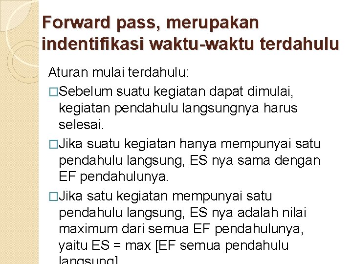 Forward pass, merupakan indentifikasi waktu-waktu terdahulu Aturan mulai terdahulu: �Sebelum suatu kegiatan dapat dimulai,