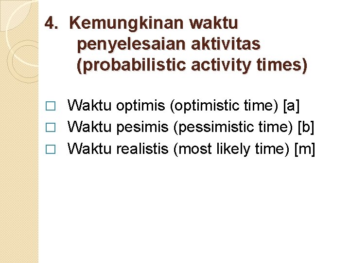 4. Kemungkinan waktu penyelesaian aktivitas (probabilistic activity times) Waktu optimis (optimistic time) [a] �