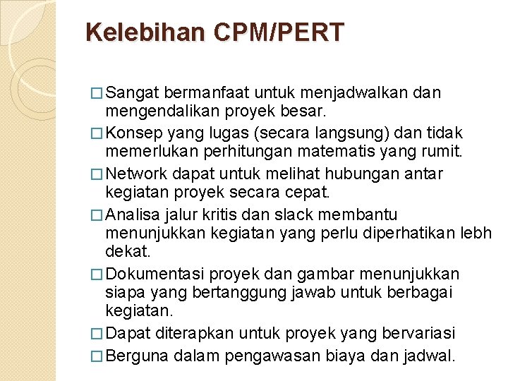 Kelebihan CPM/PERT � Sangat bermanfaat untuk menjadwalkan dan mengendalikan proyek besar. � Konsep yang