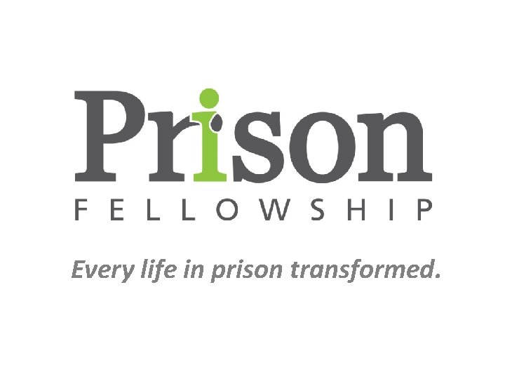 Every life in prison transformed. 