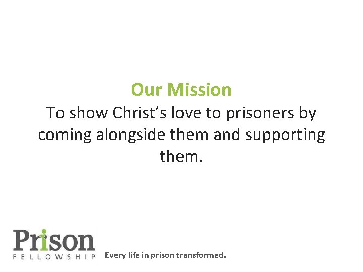 Our Mission To show Christ’s love to prisoners by coming alongside them and supporting